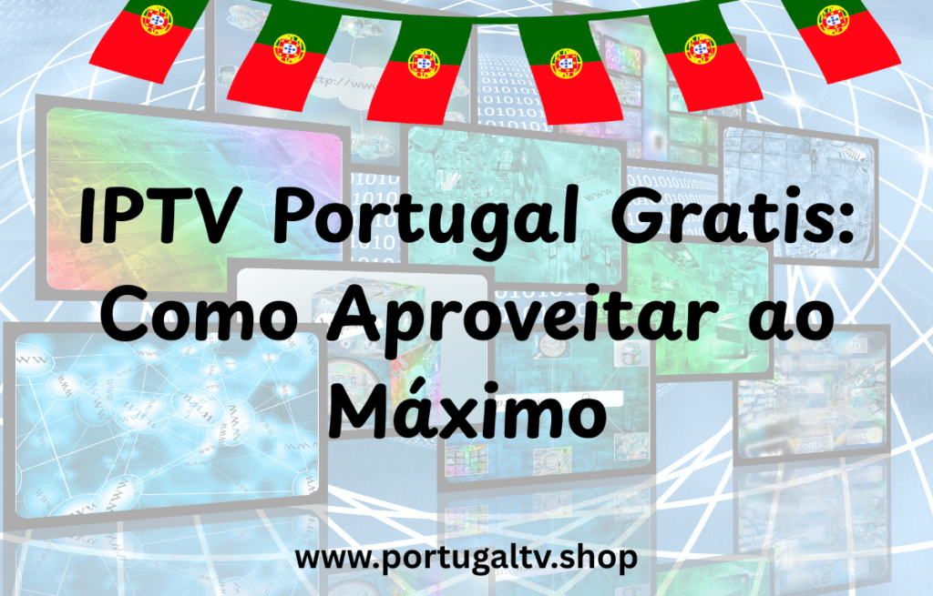 IPTV Portugal Gratis Como Aproveitar ao Máximo